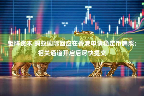 钜阵资本 蚂蚁国际回应在香港申请稳定币牌照：相关通道开启后尽快提交
